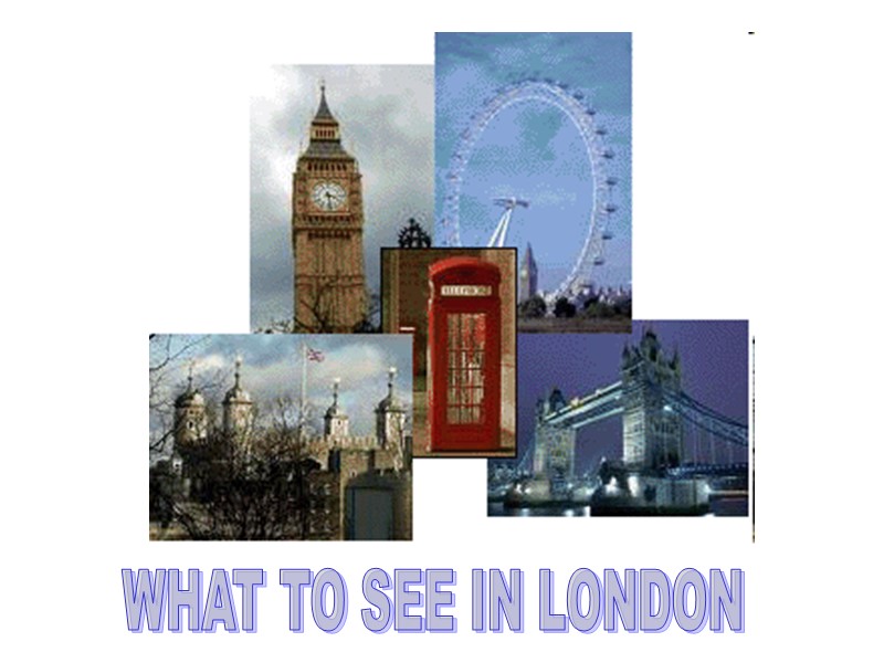 WHAT TO SEE IN LONDON